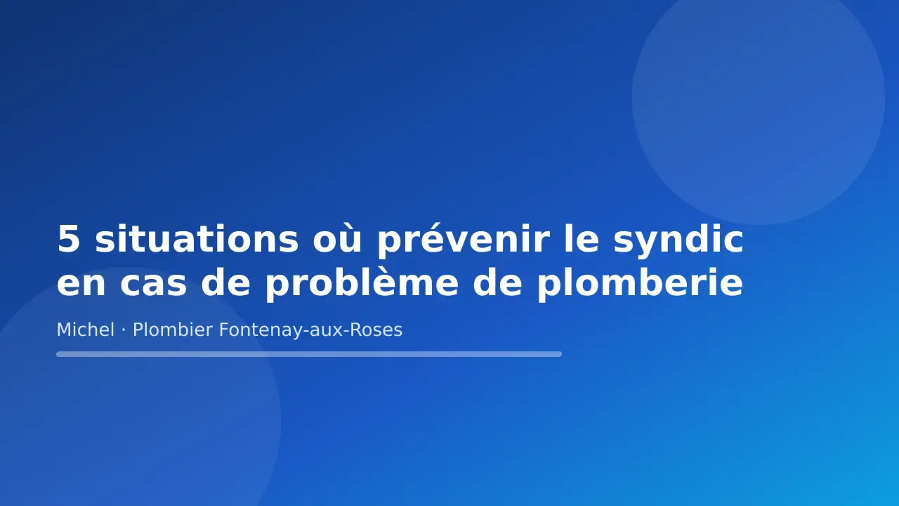Carte-titre de l’article « 5 situations où prévenir le syndic en cas de problème de plomberie » — Michel Lefebvre, plombier à Fontenay-aux-Roses