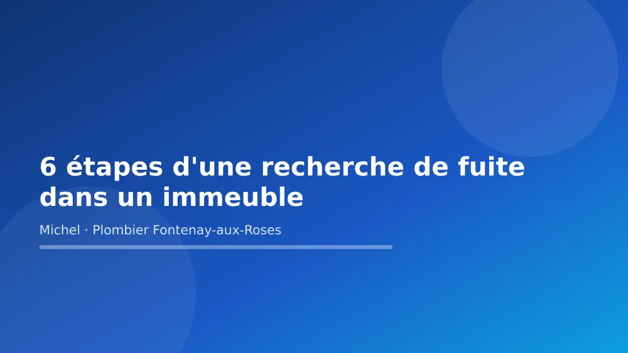 Carte-titre de l’article « 6 étapes d'une recherche de fuite dans un immeuble » — Michel Lefebvre, plombier à Fontenay-aux-Roses